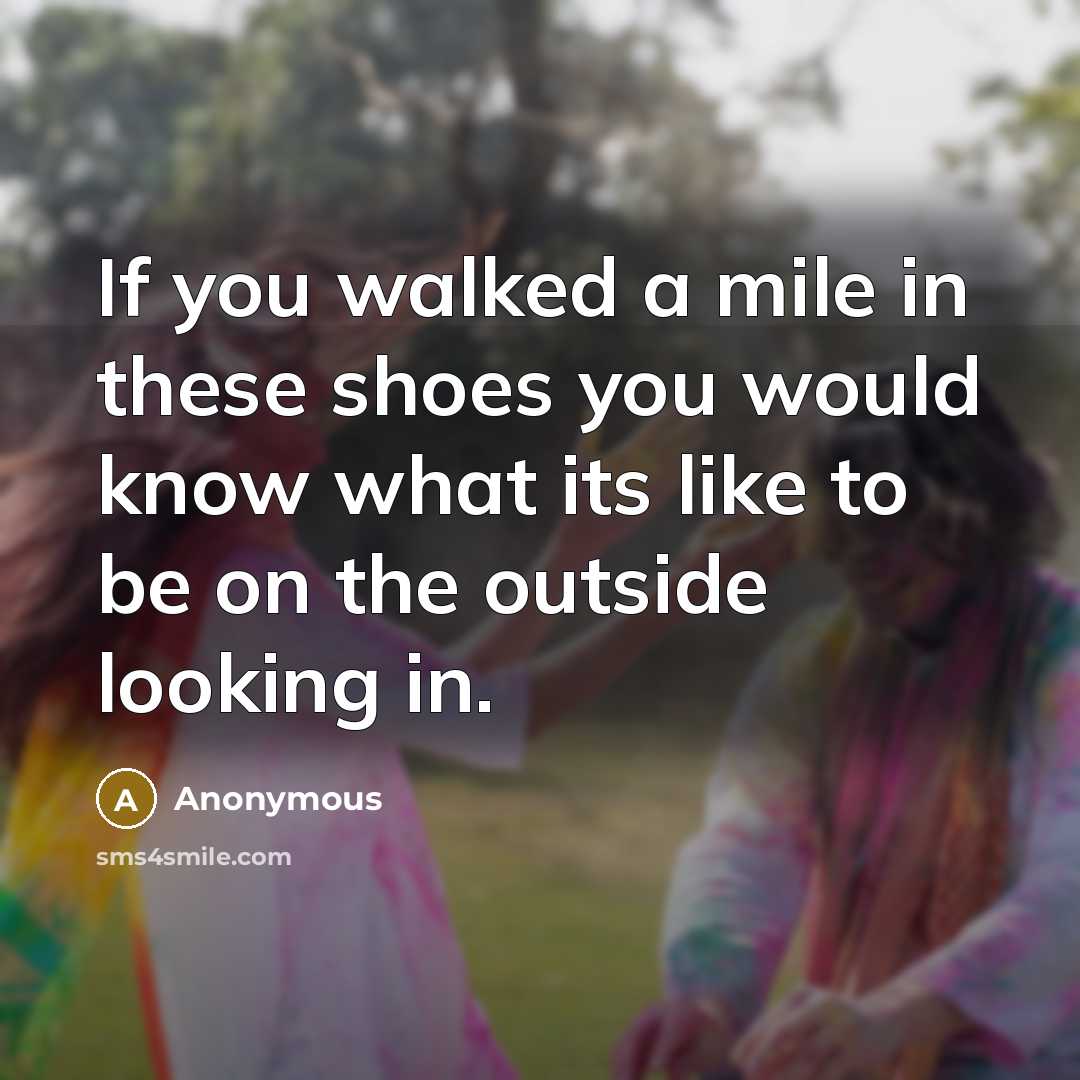 “If you walked a mile in these shoes you would…” quote by Anonymous