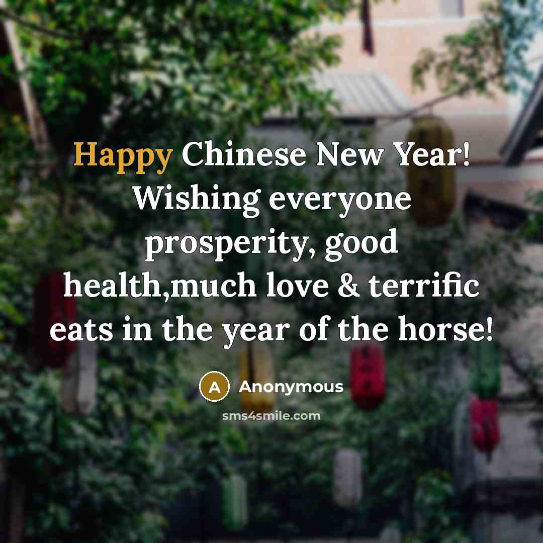 “Happy Chinese New Year! Wishing everyone prosperity, good health,much love…” quote by Anonymous