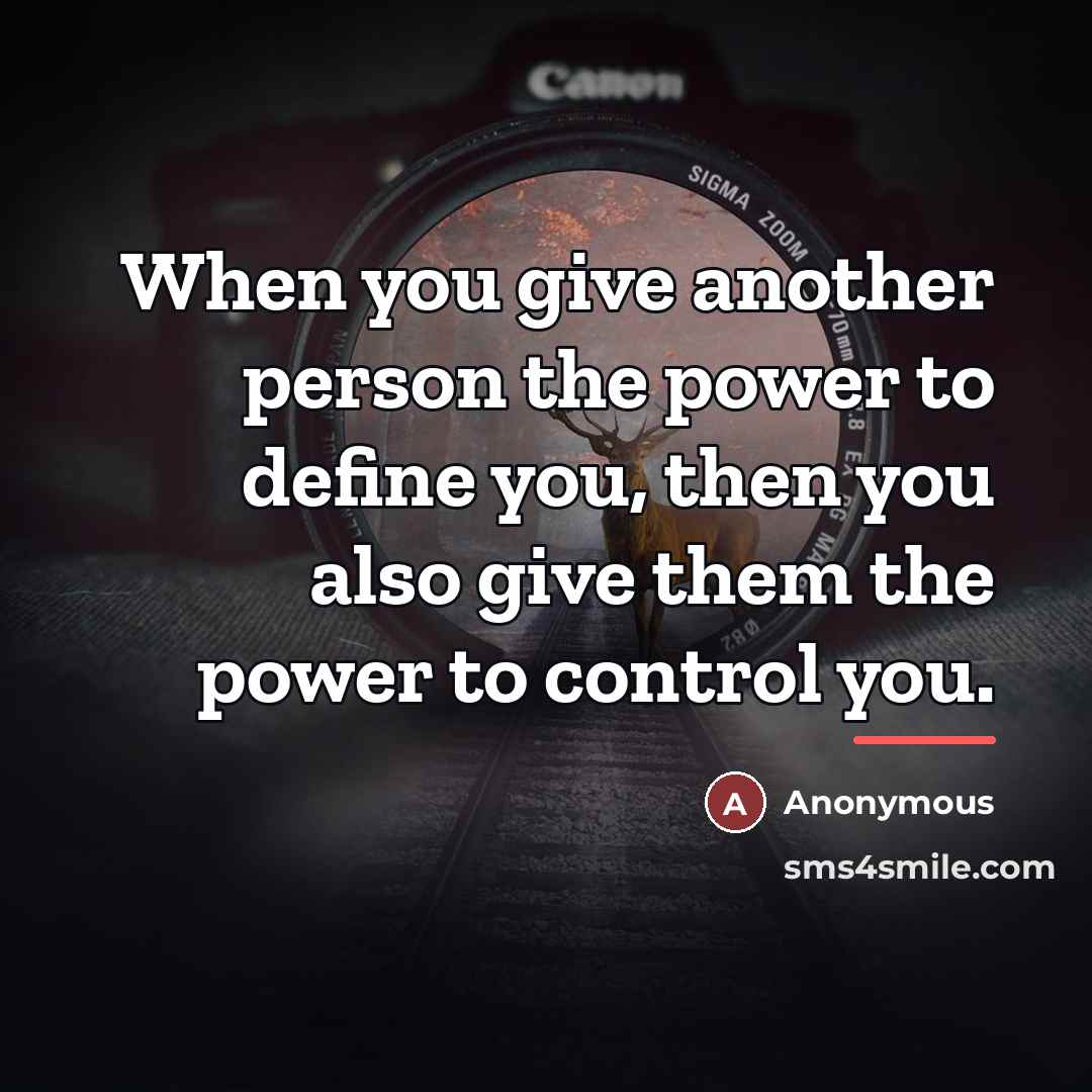 “When you give another person the power to define you,…” quote by Anonymous