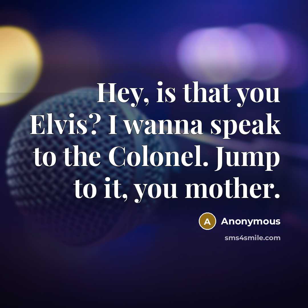 “Hey, is that you Elvis? I wanna speak to the…” quote by Anonymous