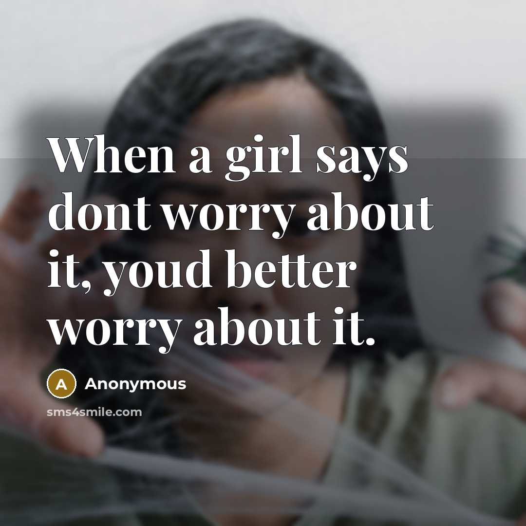 “When a girl says dont worry about it, youd better…” quote by Anonymous