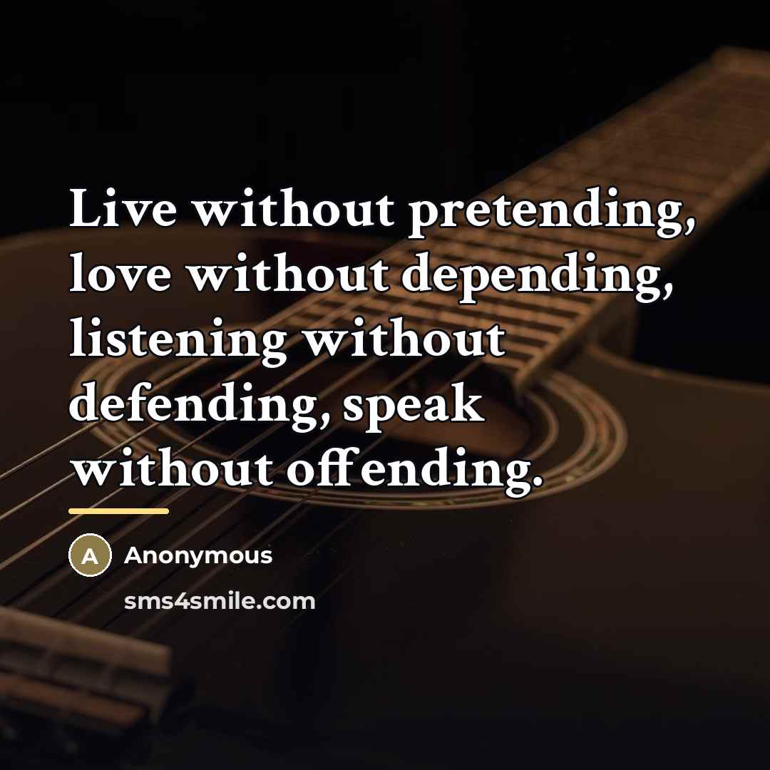“Live without pretending, love without depending, listening without defending, speak…” quote by Anonymous