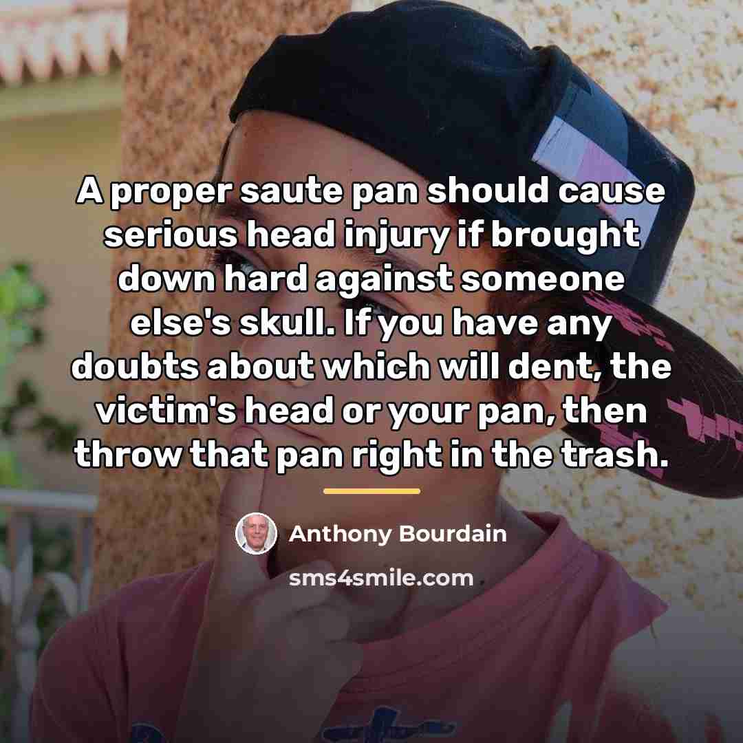 “A proper saute pan should cause serious head injury if…” quote by Anthony Bourdain
