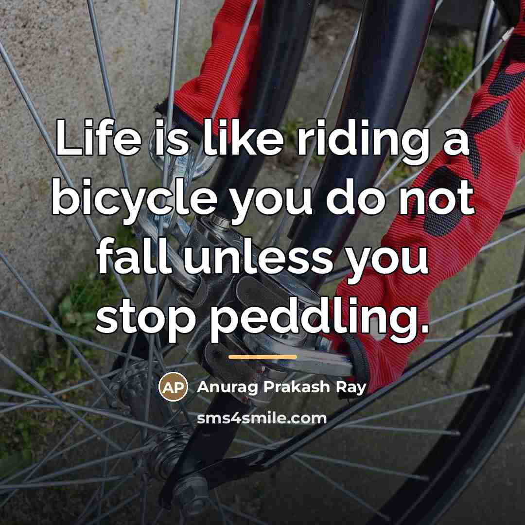 “Life is like riding a bicycle you do not fall…” quote by Anurag Prakash Ray