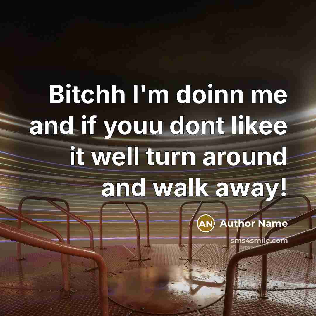 “Bitchh I'm doinn me and if youu dont likee it well turn around and walk away!” quote by Author Name