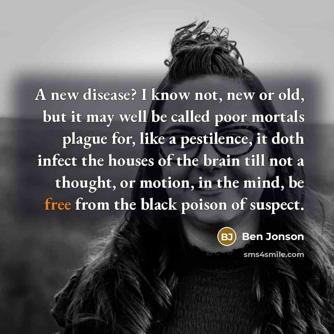 “A new disease? I know not, new or old, but…” quote by Ben Jonson