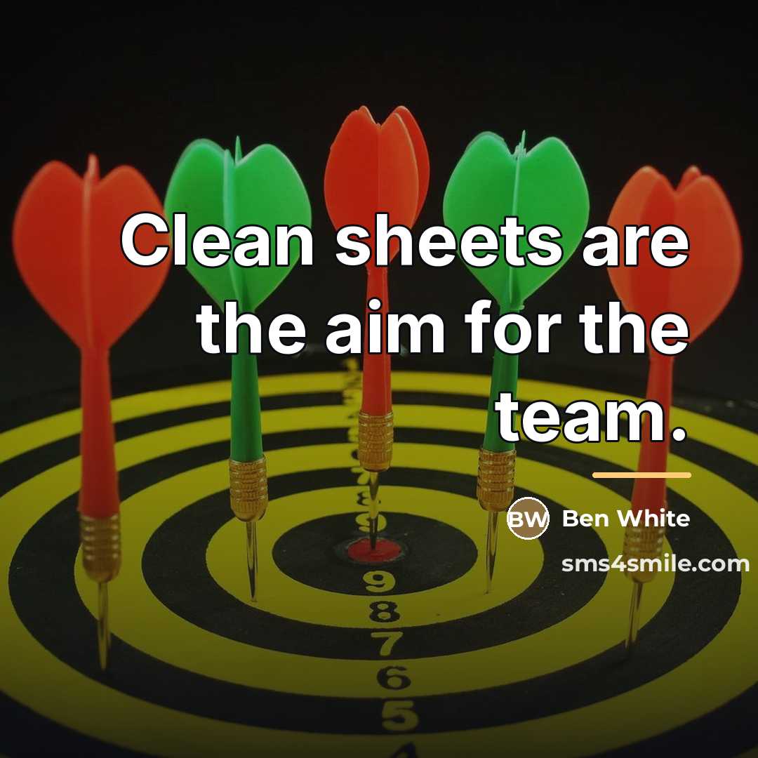 “Clean sheets are the aim for the team.…” quote by Ben White