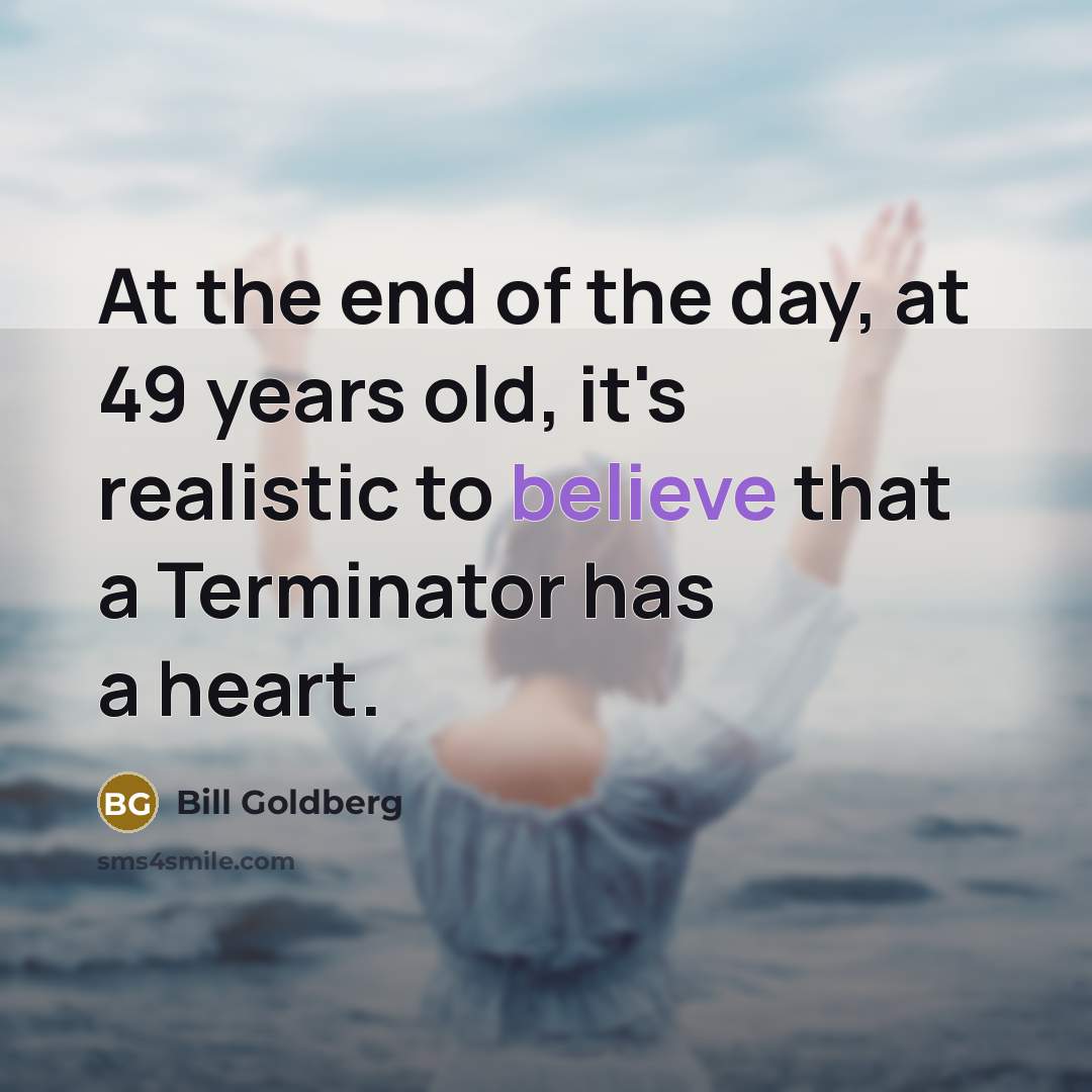“At the end of the day, at 49 years old,…” quote by Bill Goldberg