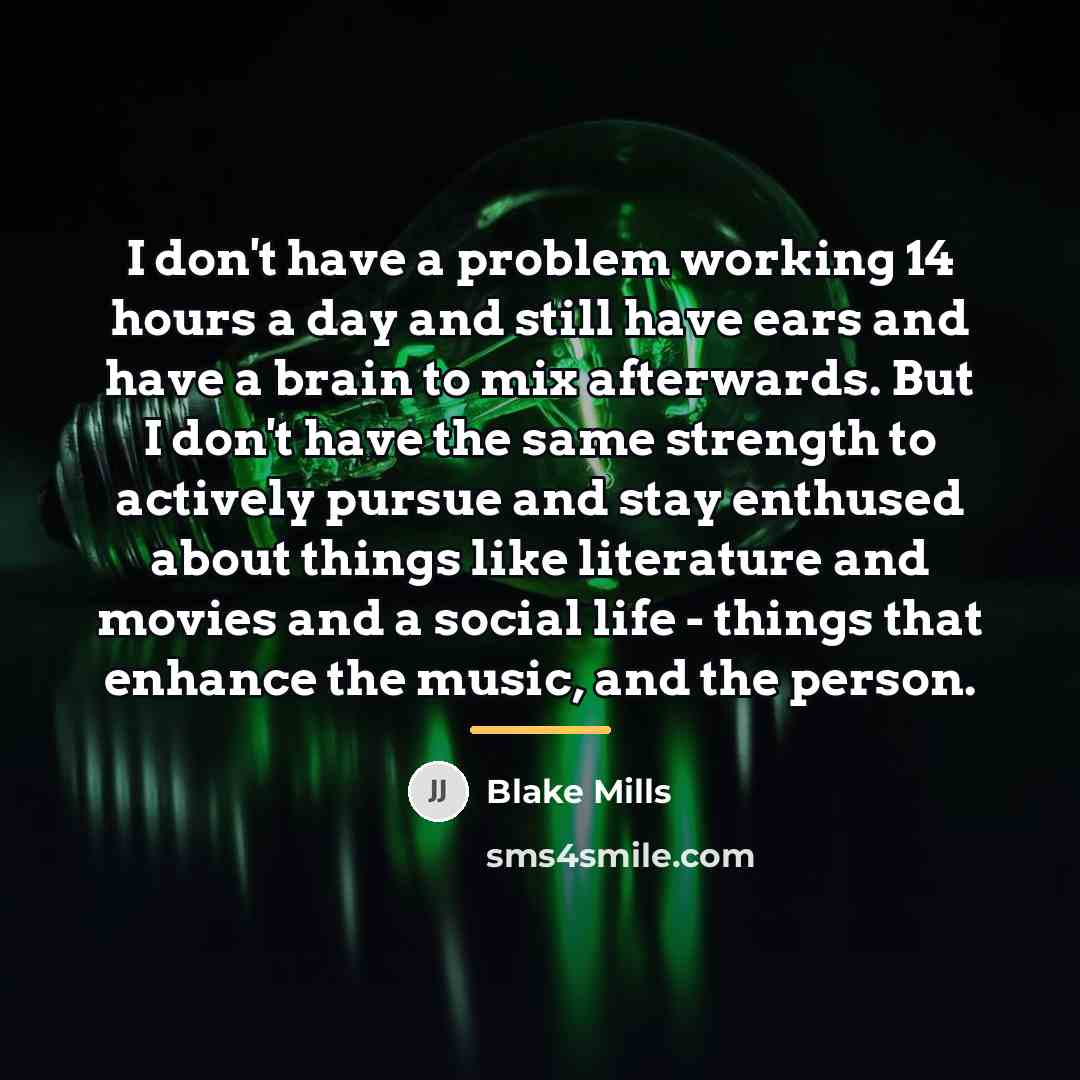 “I don't have a problem working 14 hours a day…” quote by Blake Mills