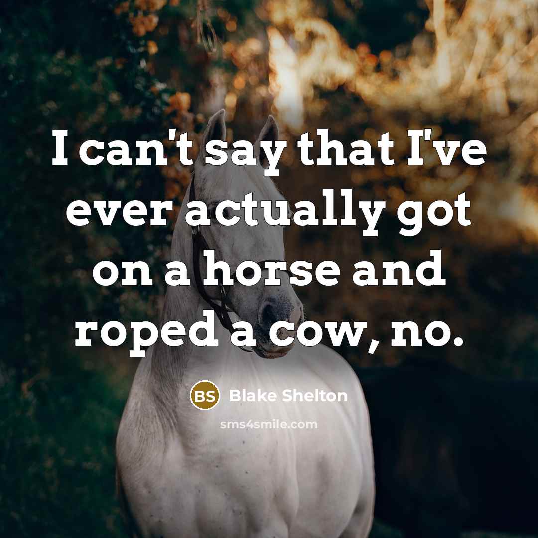 “I can't say that I've ever actually got on a…” quote by Blake Shelton
