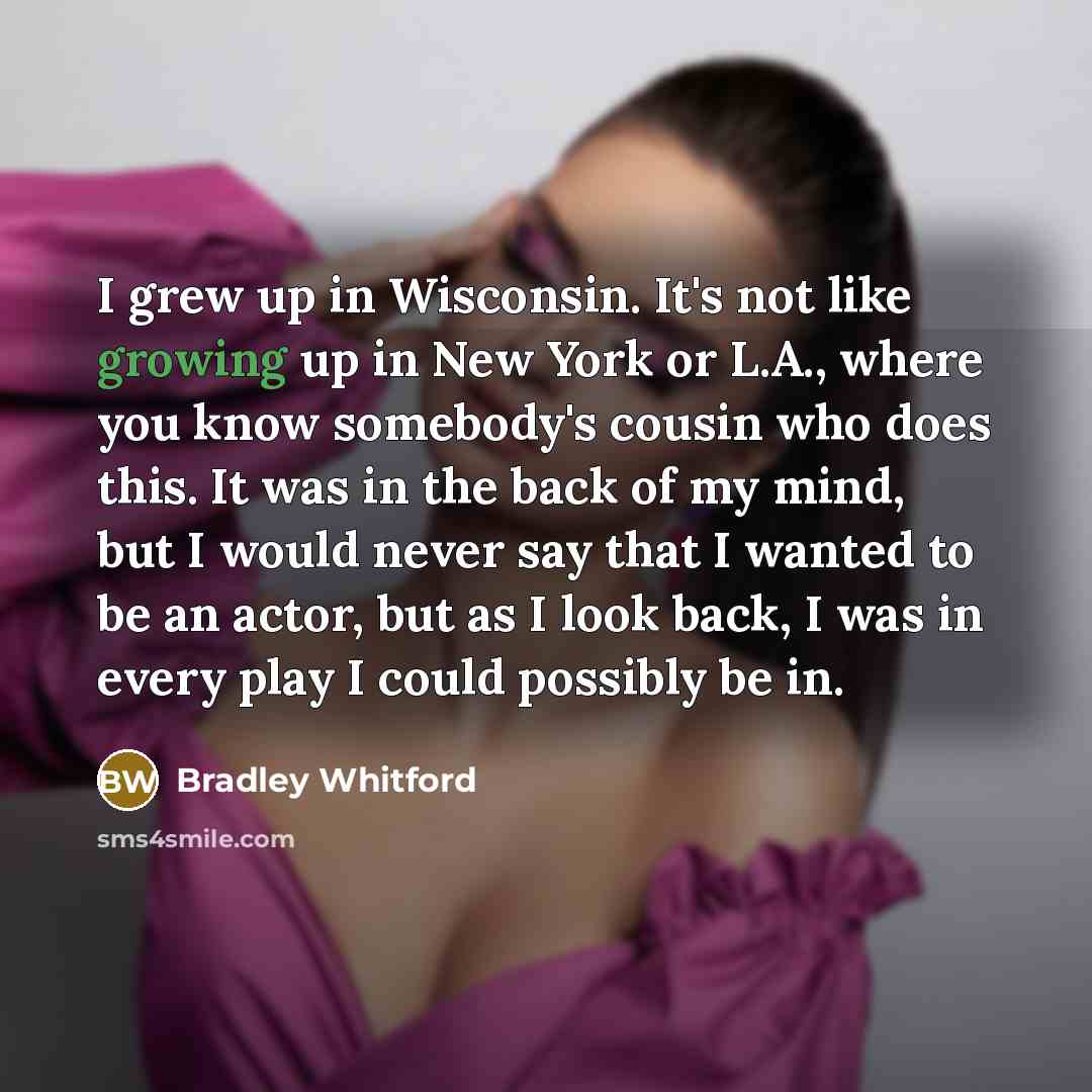 “I grew up in Wisconsin. It's not like growing up…” quote by Bradley Whitford