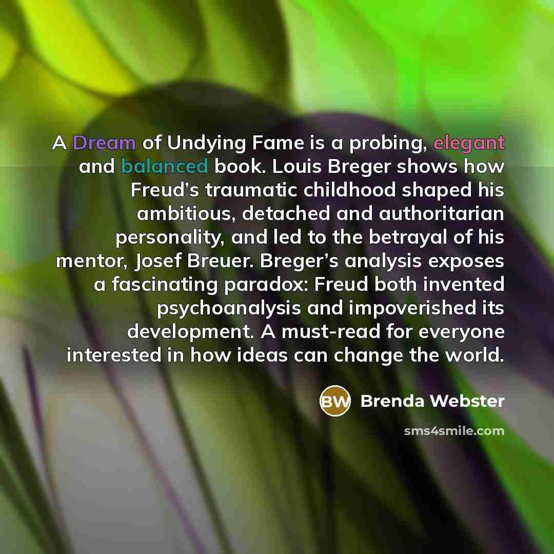 “A Dream of Undying Fame is a probing, elegant and balanced book. Louis Breger shows how Freud’s traumatic childhood shaped his ambitious, detached and authoritarian personality, and led to the betrayal of his mentor, Josef Breuer. Breger’s analysis exposes a fascinating paradox: Freud both…” quote by Brenda Webster