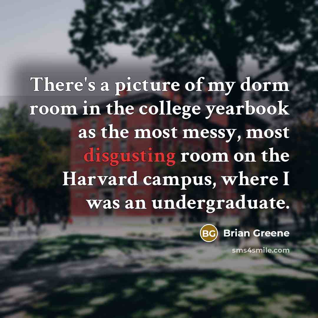 “There's a picture of my dorm room in the college…” quote by Brian Greene