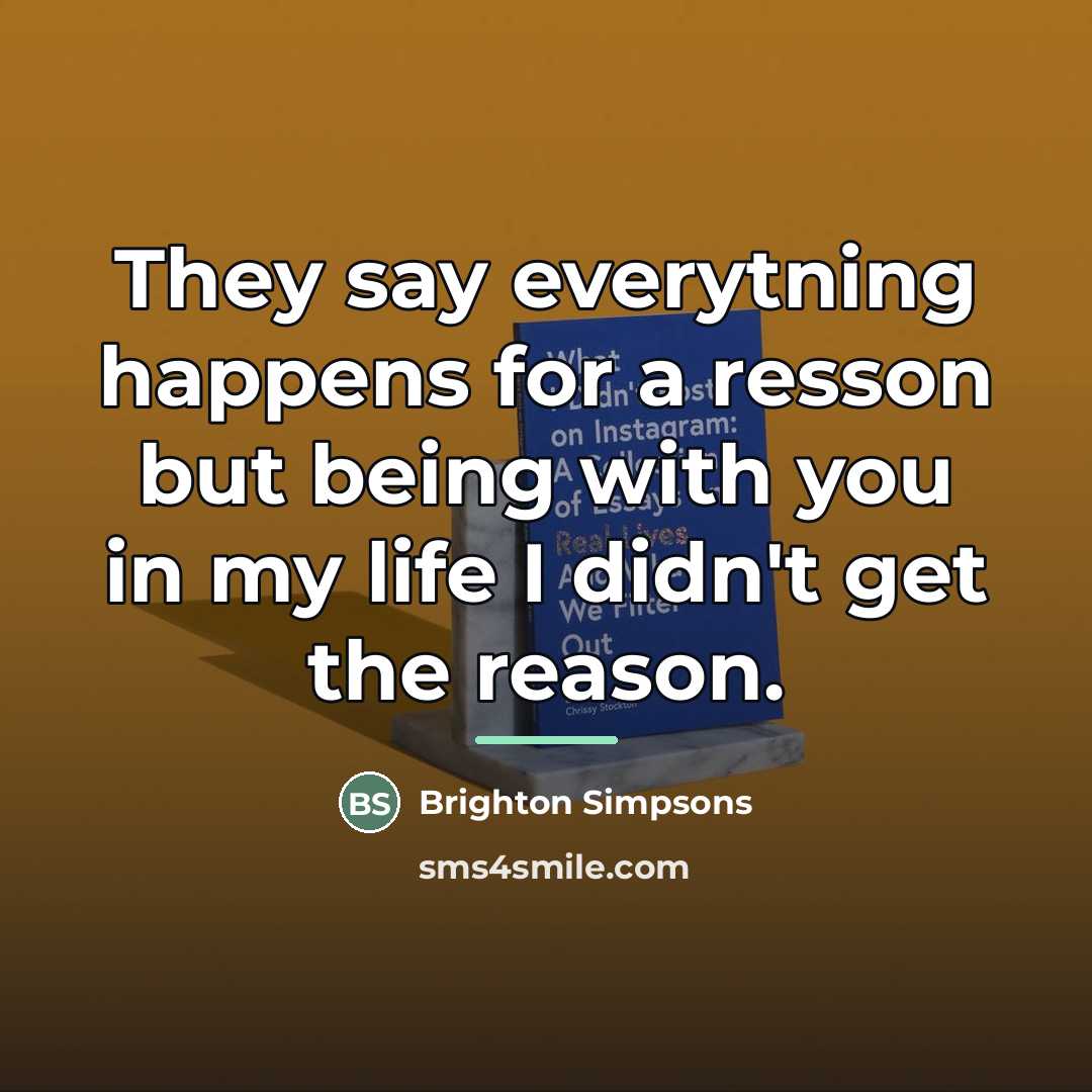 “They say everytning happens for a resson but being with…” quote by Brighton Simpsons