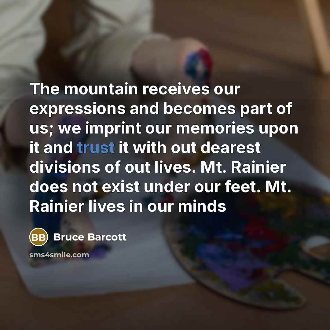“The mountain receives our expressions and becomes part of us;…” quote by Bruce Barcott