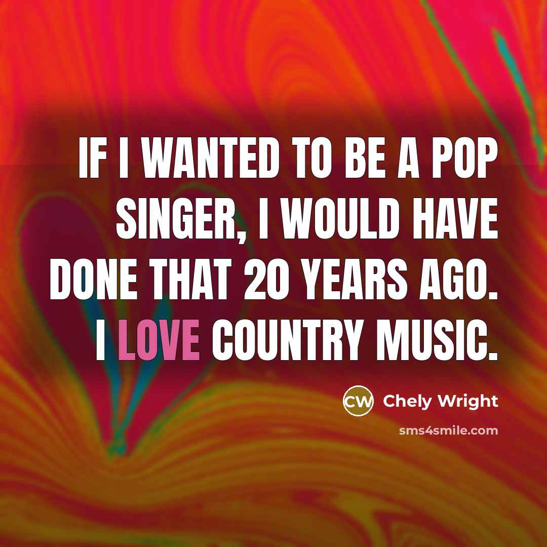 “If I wanted to be a pop singer, I would…” quote by Chely Wright
