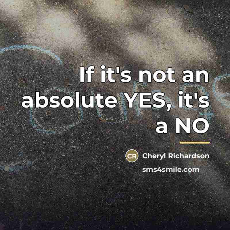 “If it's not an absolute YES, it's a NO…” quote by Cheryl Richardson