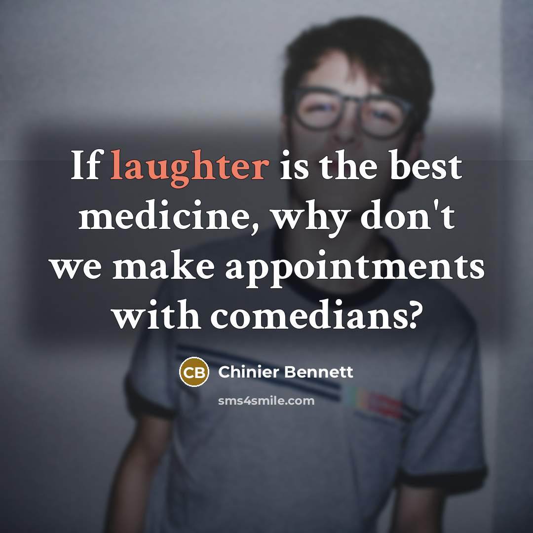 “If laughter is the best medicine, why don't we make…” quote by Chinier Bennett