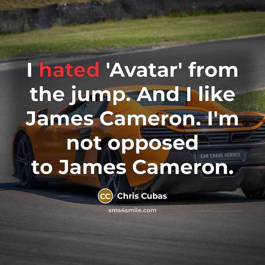 “I hated 'Avatar' from the jump. And I like James…” quote by Chris Cubas
