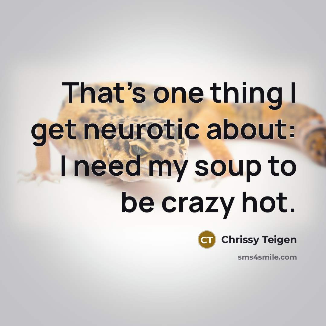 “That's one thing I get neurotic about: I need my…” quote by Chrissy Teigen