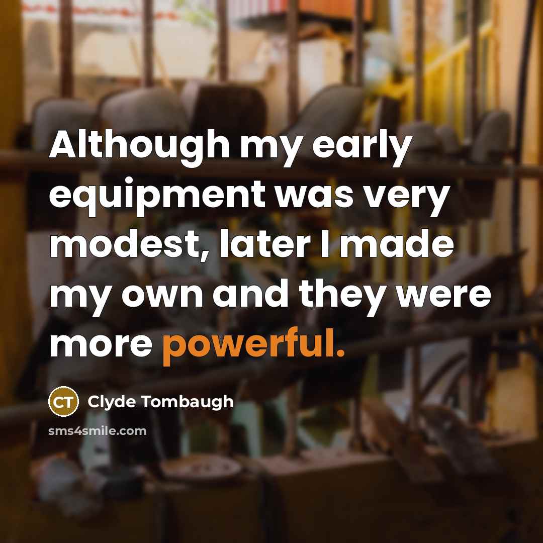 “Although my early equipment was very modest, later I made…” quote by Clyde Tombaugh