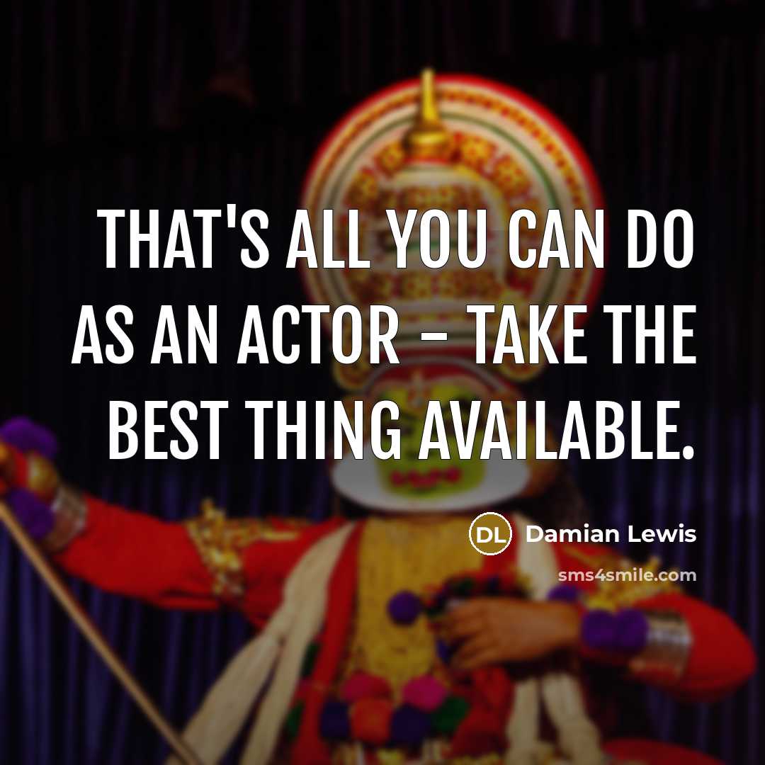 “That's all you can do as an actor - take…” quote by Damian Lewis