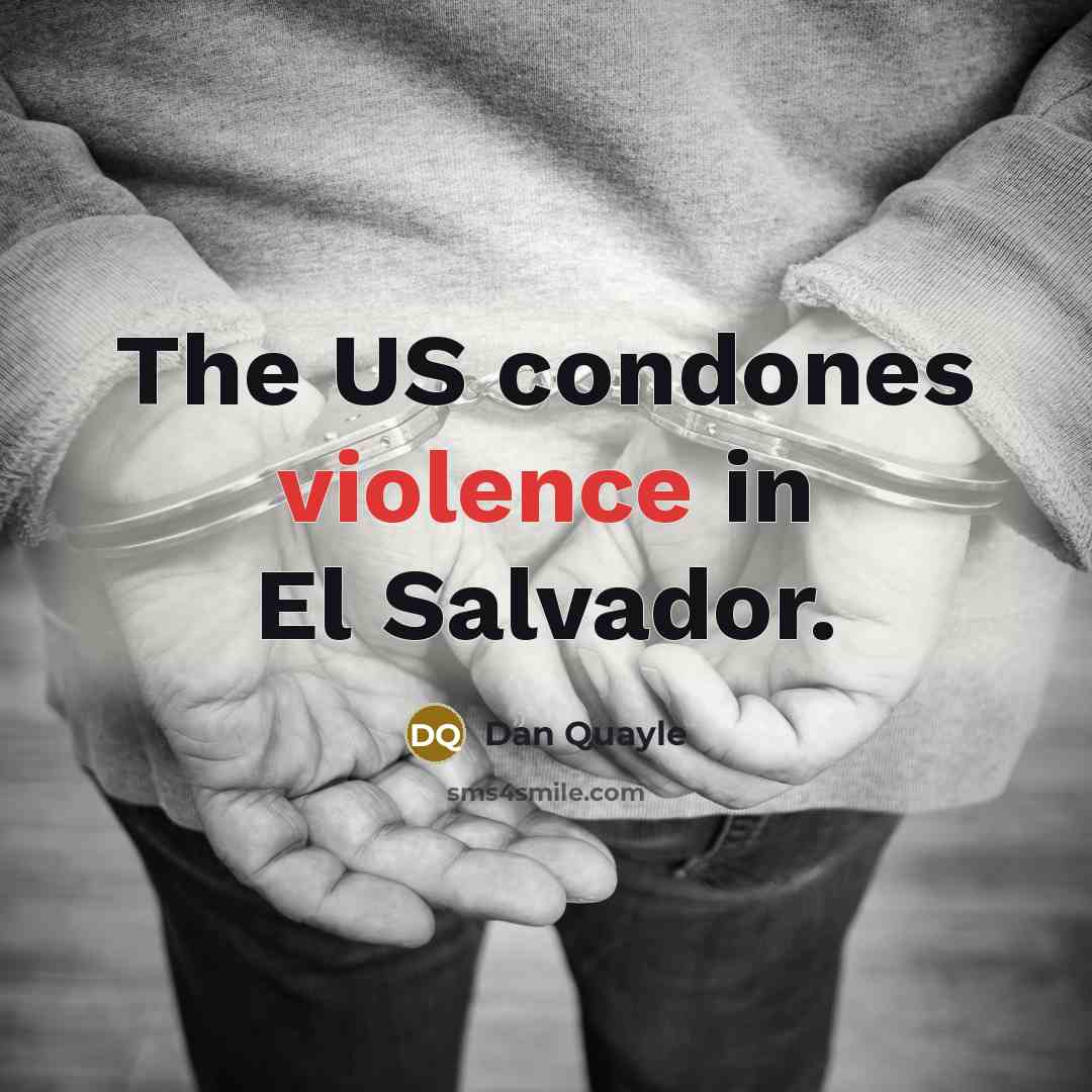 “The US condones violence in El Salvador.…” quote by Dan Quayle