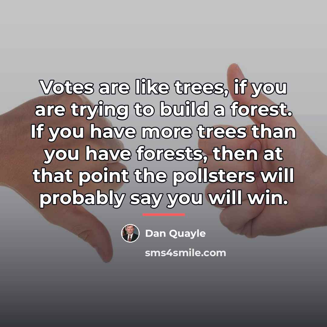 “Votes are like trees, if you are trying to build…” quote by Dan Quayle