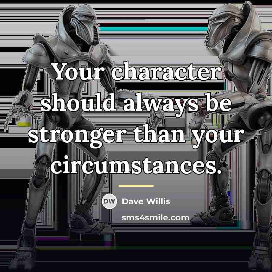 “Your character should always be stronger than your circumstances.…” quote by Dave Willis