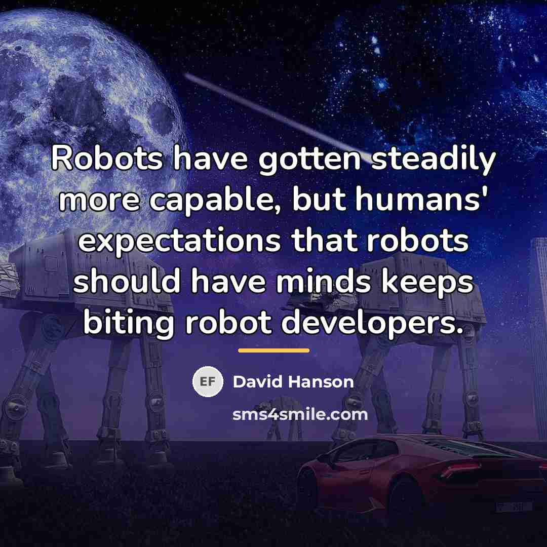 “Robots have gotten steadily more capable, but humans' expectations that…” quote by David Hanson