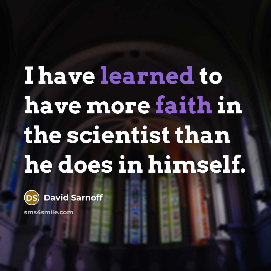 “I have learned to have more faith in the scientist…” quote by David Sarnoff