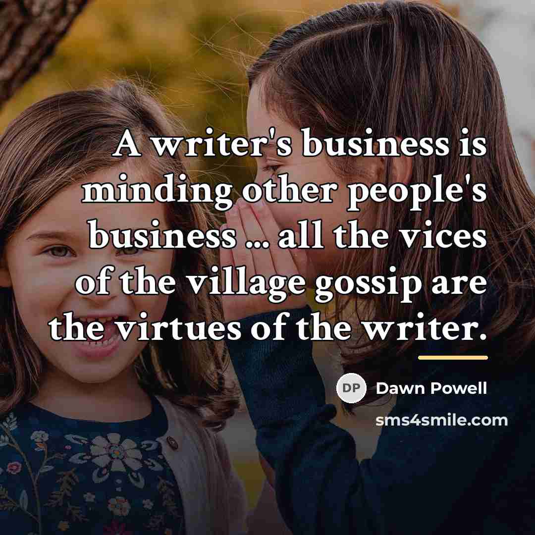 “A writer's business is minding other people's business ... all…” quote by Dawn Powell