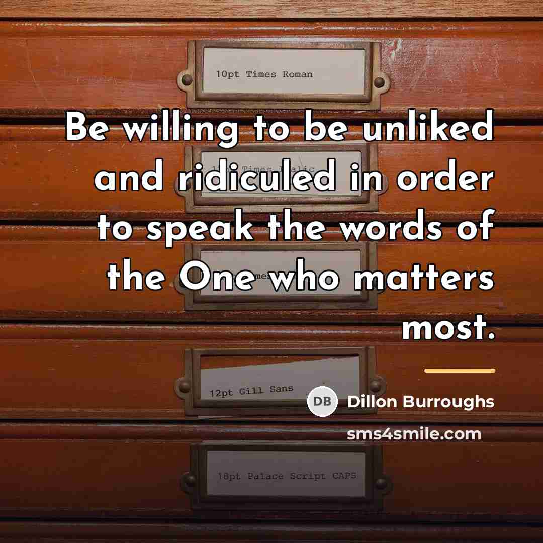 “Be willing to be unliked and ridiculed in order to…” quote by Dillon Burroughs