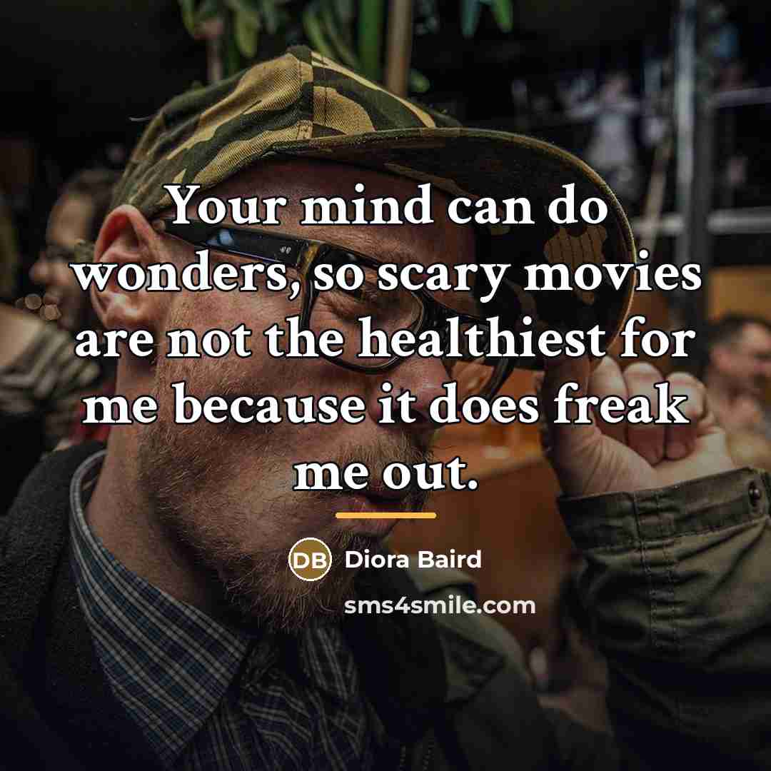 “Your mind can do wonders, so scary movies are not…” quote by Diora Baird