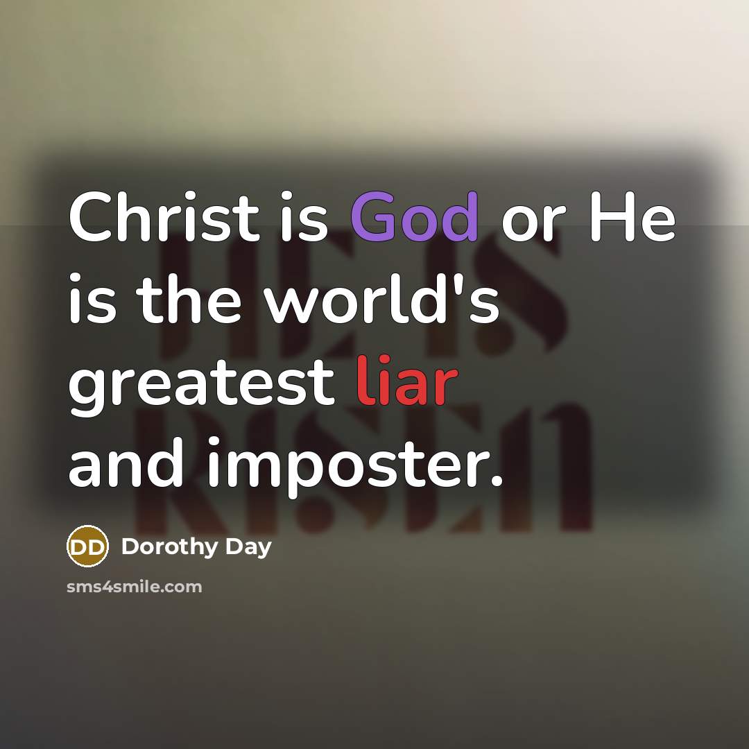 “Christ is God or He is the world's greatest liar…” quote by Dorothy Day