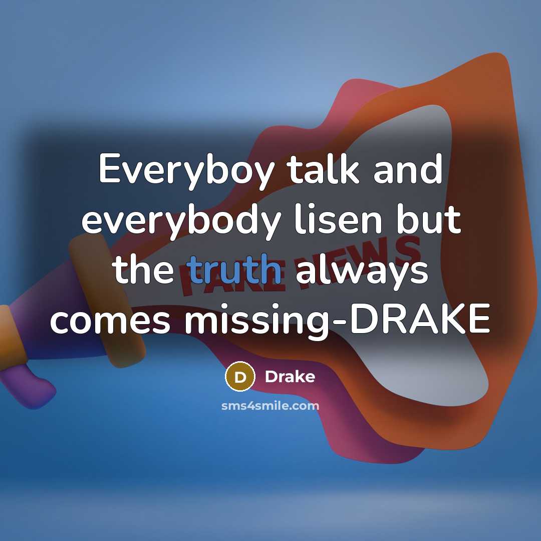 “Everyboy talk and everybody lisen but the truth always comes…” quote by Drake