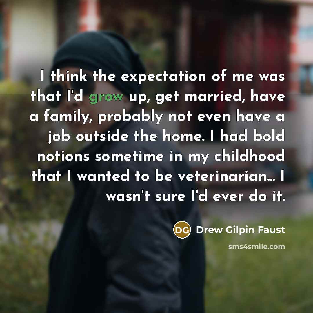 “I think the expectation of me was that I'd grow…” quote by Drew Gilpin Faust