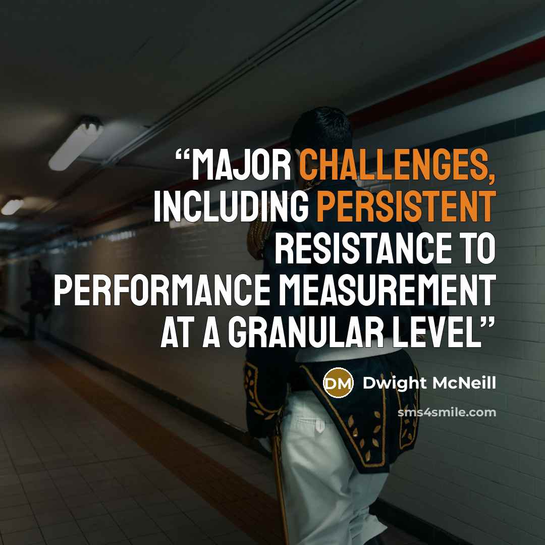 “major challenges, including persistent resistance to performance measurement at a granular level” quote by Dwight McNeill