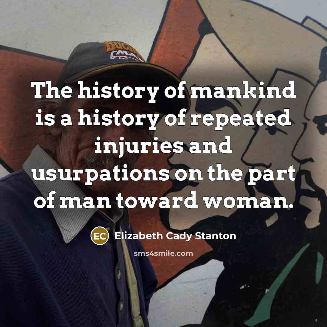 “The history of mankind is a history of repeated injuries…” quote by Elizabeth Cady Stanton