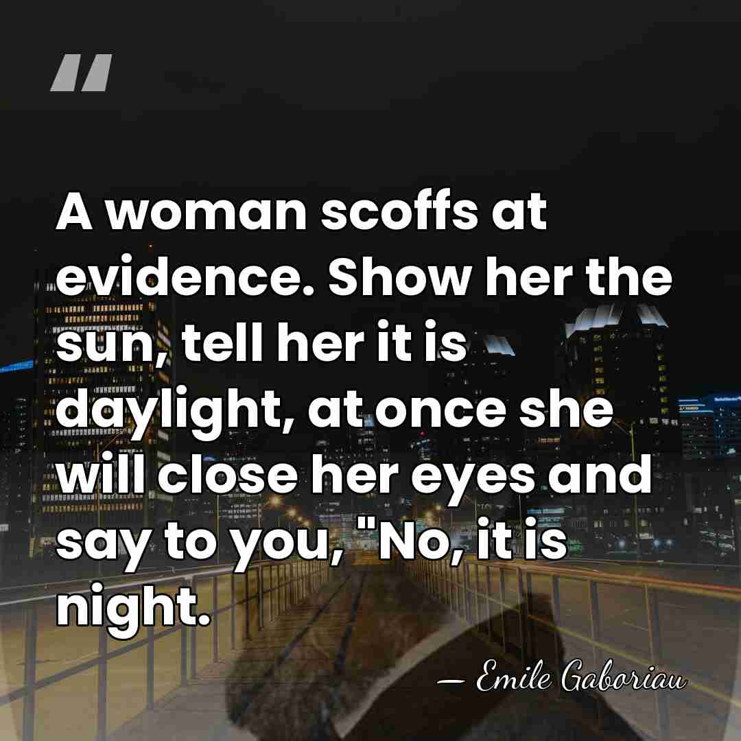 A woman scoffs at evidence. Show her the sun, tell her it&hellip; - Emile Gaboriau
