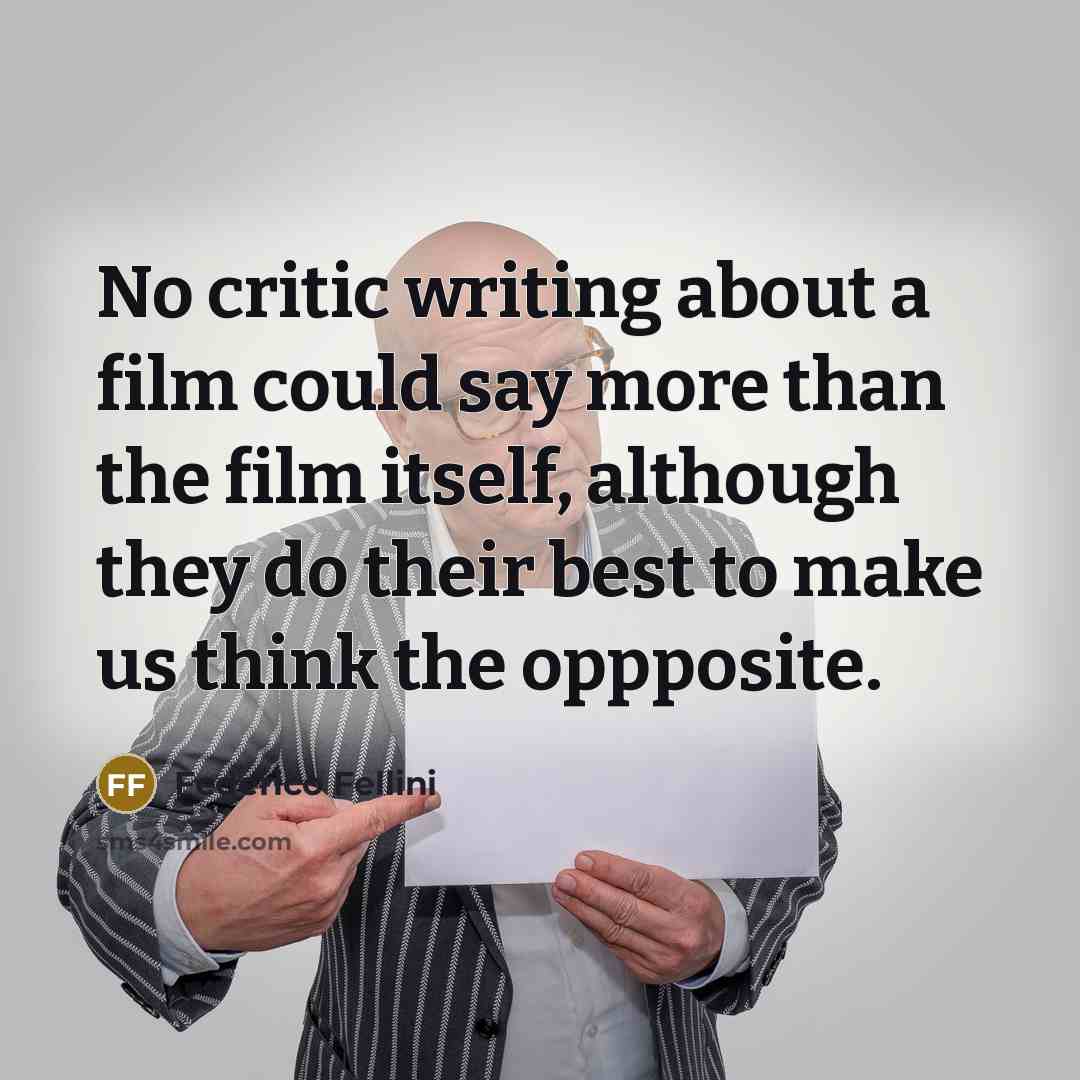 “No critic writing about a film could say more than…” quote by Federico Fellini