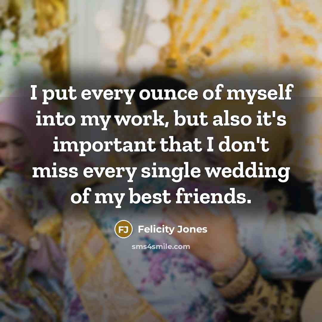 “I put every ounce of myself into my work, but…” quote by Felicity Jones