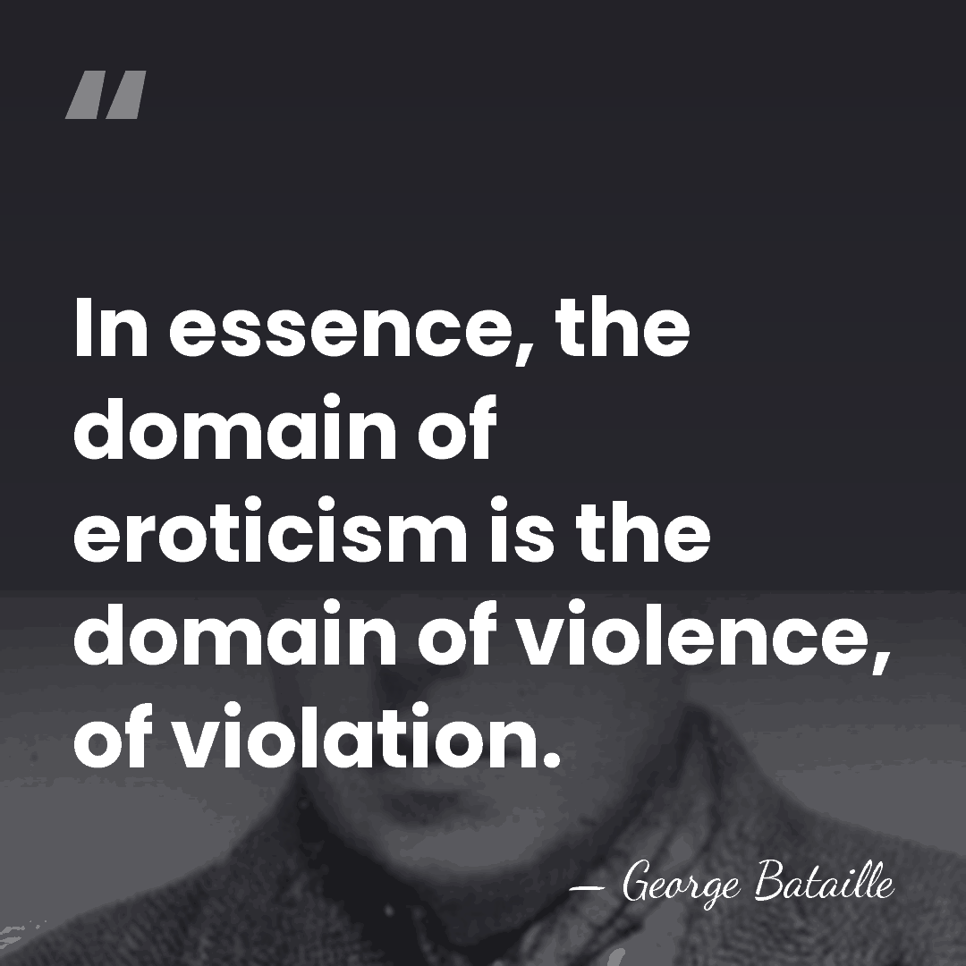In essence, the domain of eroticism is the domain of violence, of&hellip; - George Bataille