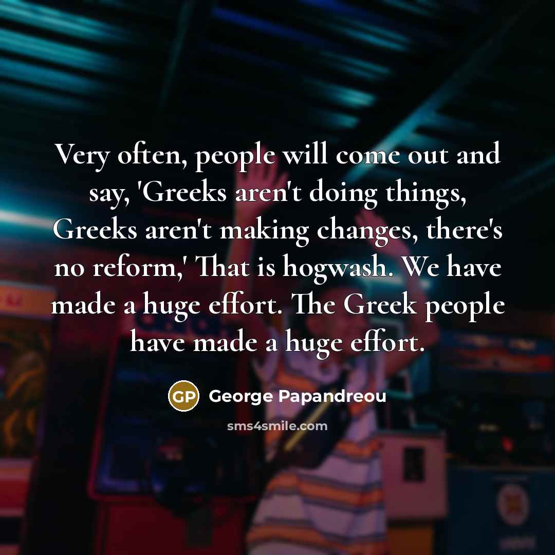 “Very often, people will come out and say, 'Greeks aren't…” quote by George Papandreou