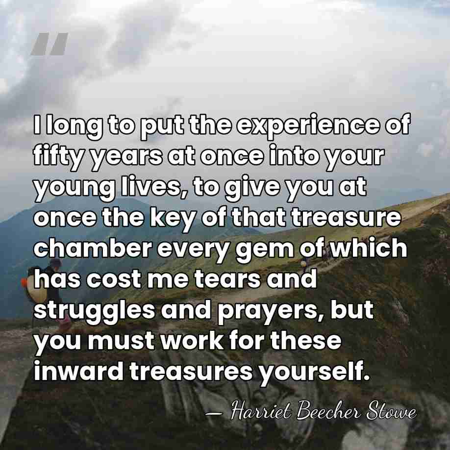 I long to put the experience of fifty years at once into&hellip; - Harriet Beecher Stowe