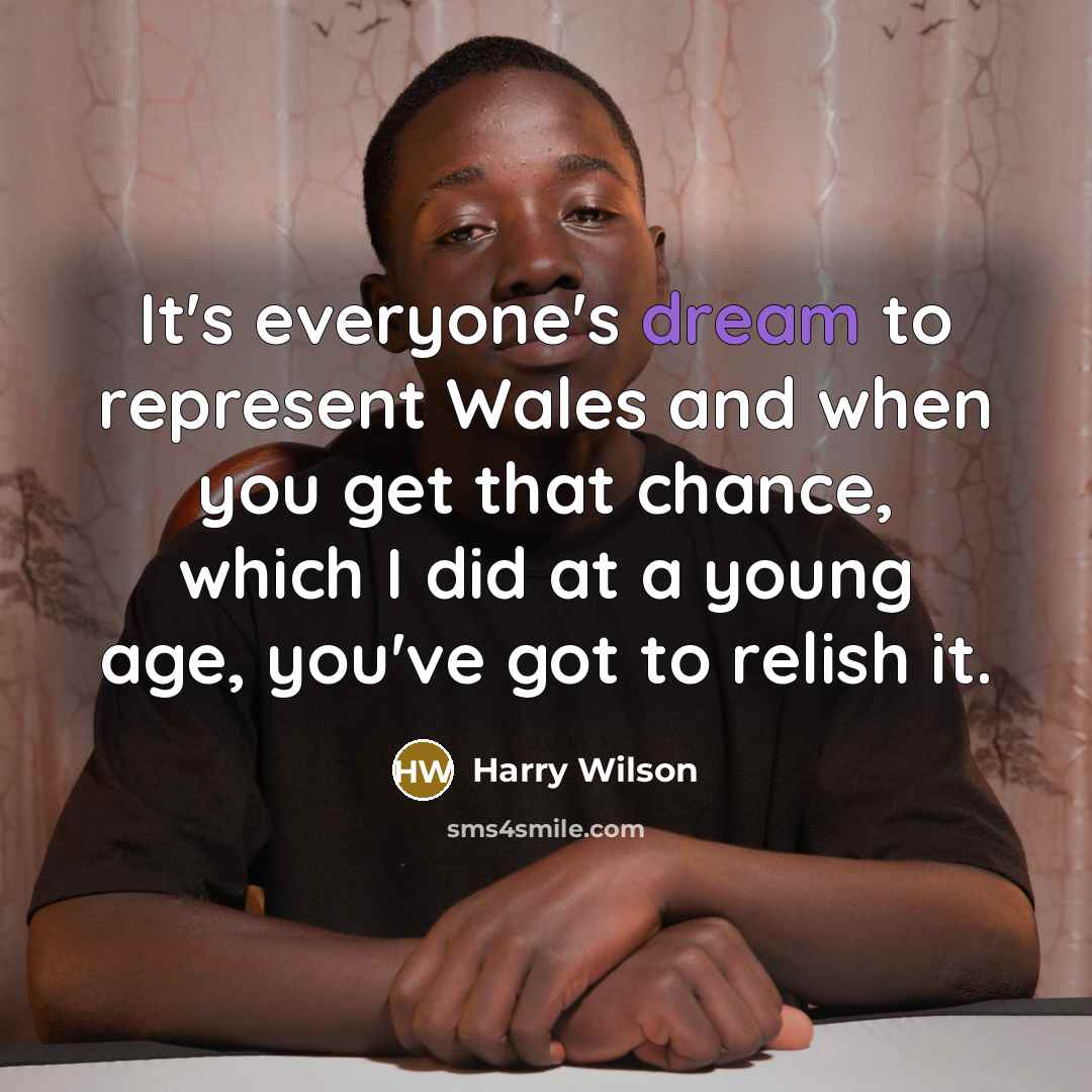 “It's everyone's dream to represent Wales and when you get…” quote by Harry Wilson