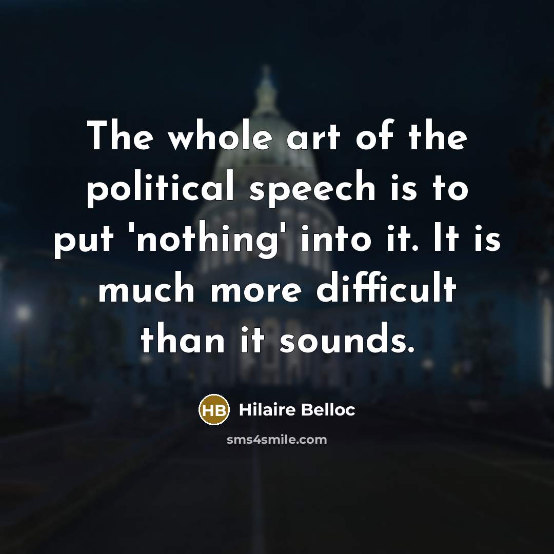 “The whole art of the political speech is to put…” quote by Hilaire Belloc