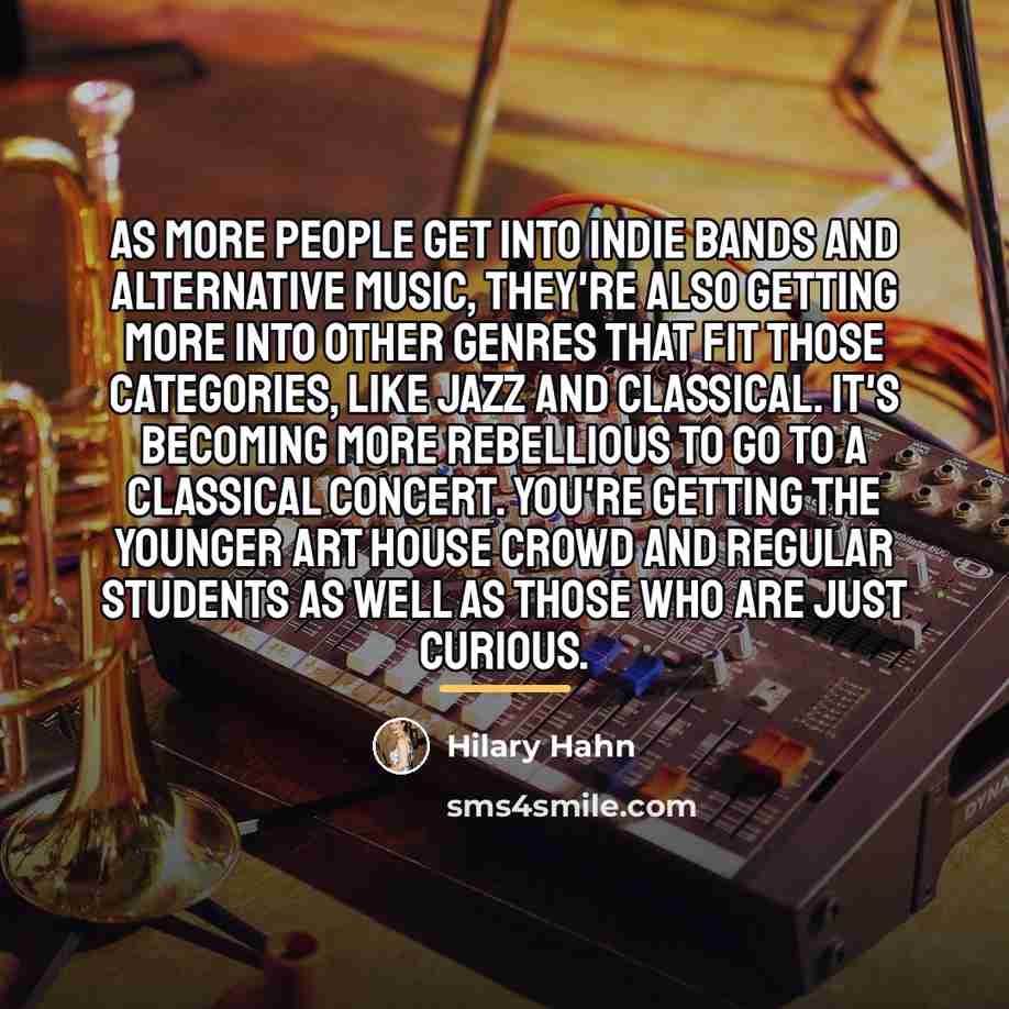 “As more people get into indie bands and alternative music,…” quote by Hilary Hahn