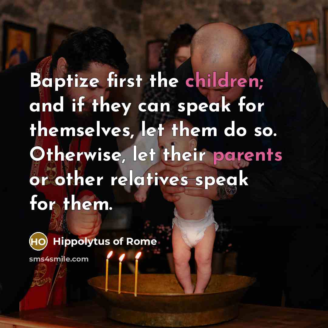 “Baptize first the children; and if they can speak for…” quote by Hippolytus of Rome