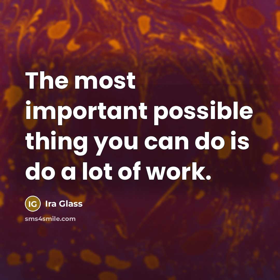 “The most important possible thing you can do is do…” quote by Ira Glass